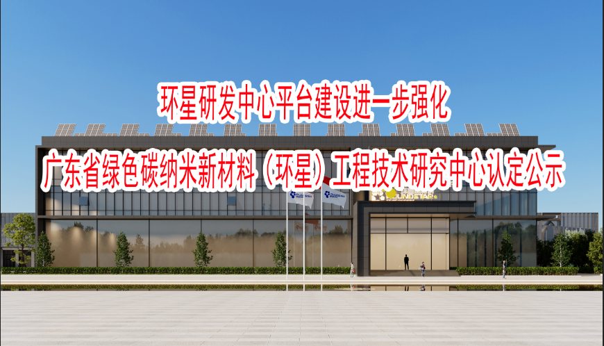 环星研发中心平台建设进一步强化——广东省绿色碳纳米新材料工程技术研究中